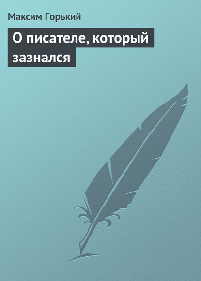 О писателе, который зазнался - Максим Горький