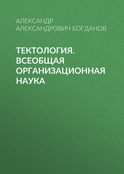 Тектология. Всеобщая организационная наука - Александр Александрович Богданов