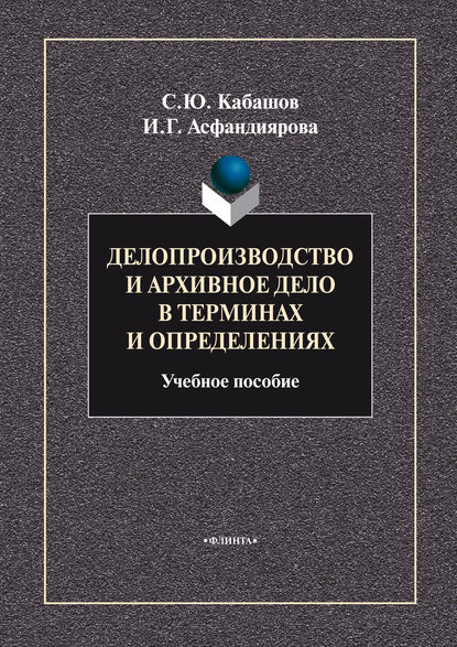 Делопроизводство и архивное дело в терминах и определениях. Учебное пособие — С. Ю. Кабашов