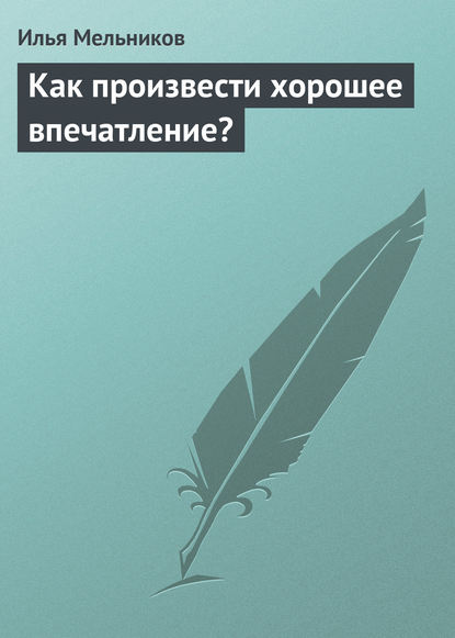 Как произвести хорошее впечатление? - Илья Мельников