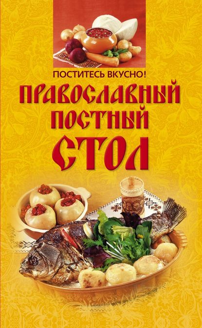 Поститесь вкусно! Православный постный стол - Группа авторов