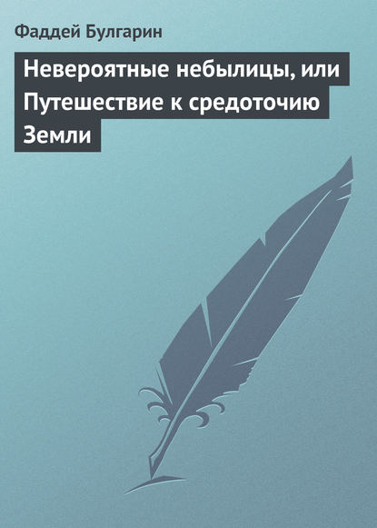 Невероятные небылицы, или Путешествие к средоточию Земли - Фаддей Булгарин