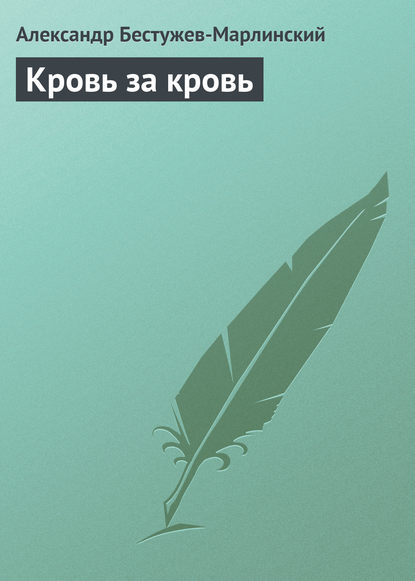 Кровь за кровь — Александр Александрович Бестужев-Марлинский