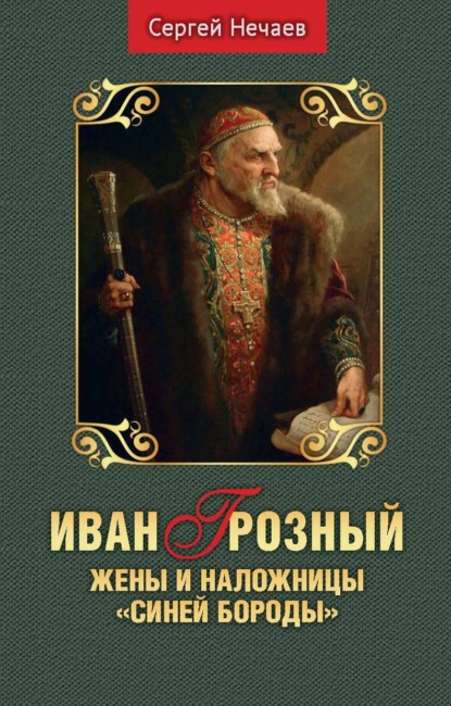 Иван Грозный. Жены и наложницы «Синей Бороды» - Сергей Нечаев