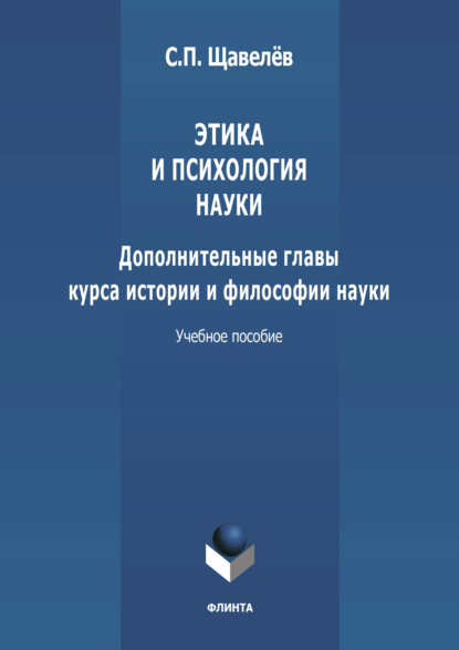 Этика и психология науки. Дополнительные главы курса истории и философии науки - С. П. Щавелёв