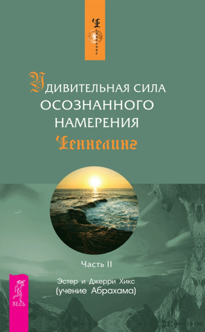 Удивительная сила осознанного намерения. Часть II — Эстер и Джерри Хикс