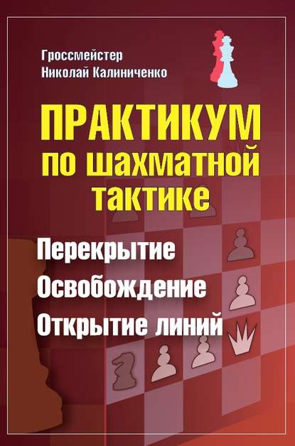 Практикум по шахматной тактике. Перекрытие. Освобождение. Открытие линий - Николай Калиниченко