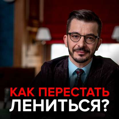 Как перестать лениться? — Андрей Курпатов