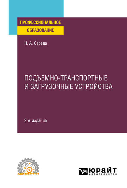 Подъемно-транспортные и загрузочные устройства 2-е изд., пер. и доп. Учебное пособие для СПО - Наталья Александровна Середа