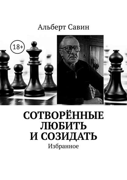 Сотворённые любить и созидать. Избранное - Альберт Федорович Савин