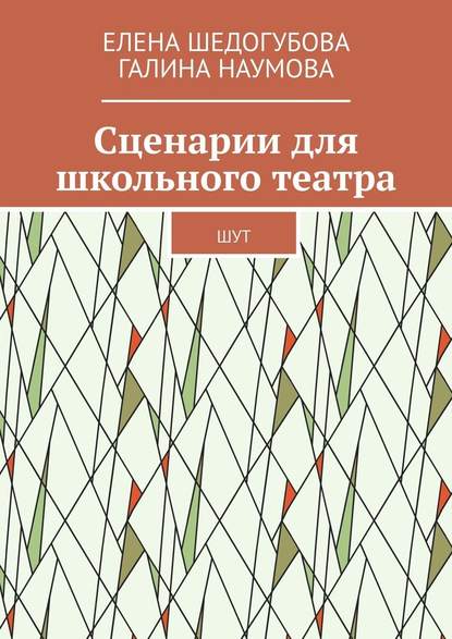 Сценарии для школьного театра. ШУТ - Елена Шедогубова