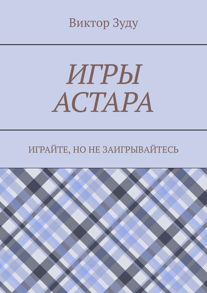 Игры астара. Играйте, но не заигрывайтесь - Виктор Зуду