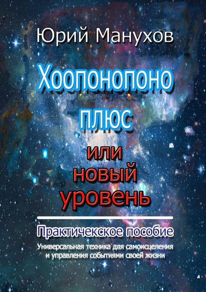 Хоопонопоно плюс или новый уровень. Практическое пособие - Юрий Владимирович Манухов