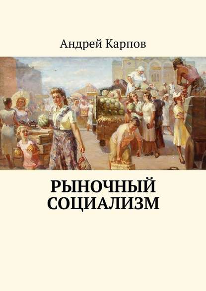 Рыночный социализм — Андрей Карпов