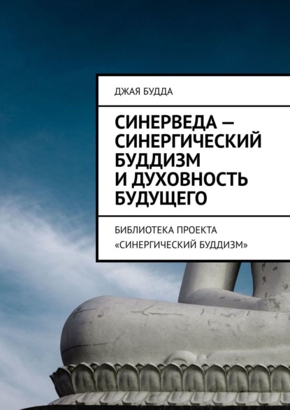 Синерведа – синергический буддизм и духовность будущего. Библиотека проекта «Синергический буддизм» — Джая Будда