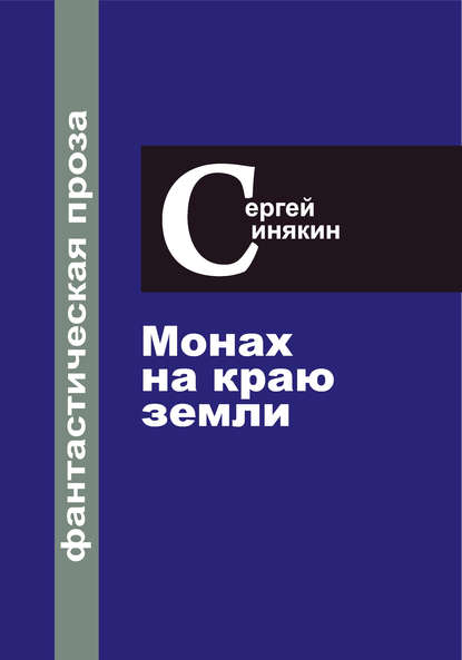 Фантастическая проза. Том 1. Монах на краю Земли — Сергей Синякин