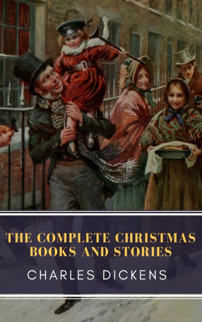 The Complete Christmas Books and Stories — Чарльз Диккенс