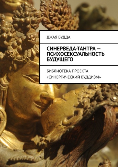 Синерведа-тантра – психосексуальность будущего. Библиотека проекта «Синергический буддизм» - Джая Будда