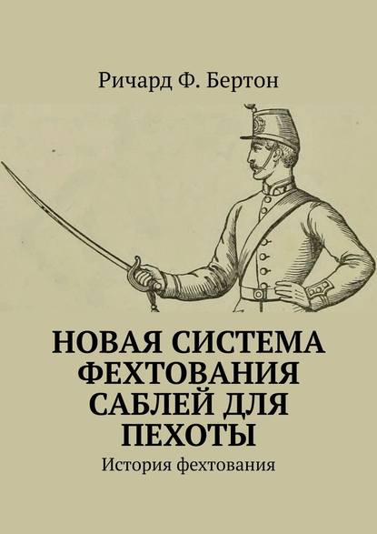 Новая система фехтования саблей для пехоты. История фехтования - Ричард Ф. Бертон