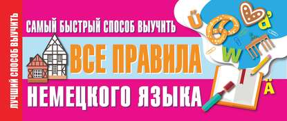 Самый быстрый способ выучить все правила немецкого языка - Группа авторов