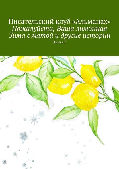 Пожалуйста, Ваша лимонная Зима с мятой и другие истории. Книга 2 - «Альманах»