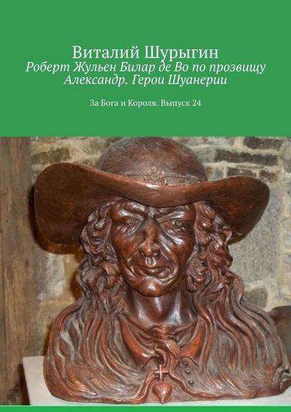 Роберт Жульен Билар де Во по прозвищу Александр. Герои Шуанерии. За Бога и Короля. Выпуск 24 - Виталий Шурыгин