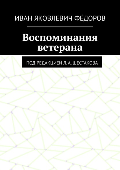 Воспоминания ветерана. Под редакцией Л. А. Шестакова - Иван Яковлевич Фёдоров