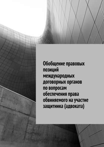 Обобщение правовых позиций международных договорных органов по вопросам обеспечения права обвиняемого на участие защитника (адвоката) - Сергей Назаров