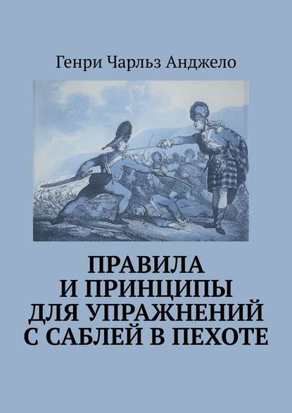 Правила и принципы для упражнений с саблей в пехоте. История фехтования - Генри Чарльз Анджело