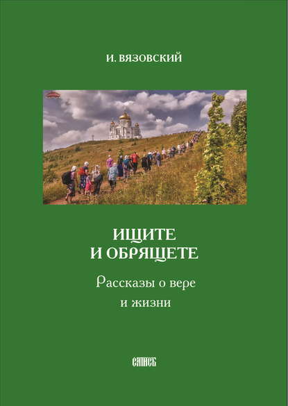 Ищите и обрящете. Рассказы о вере и жизни - Игорь Вязовский