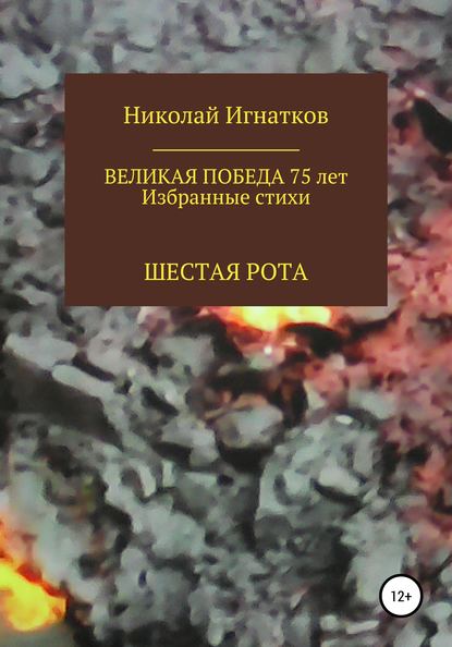 Великая Победа 75 лет. Шестая рота - Николай Викторович Игнатков