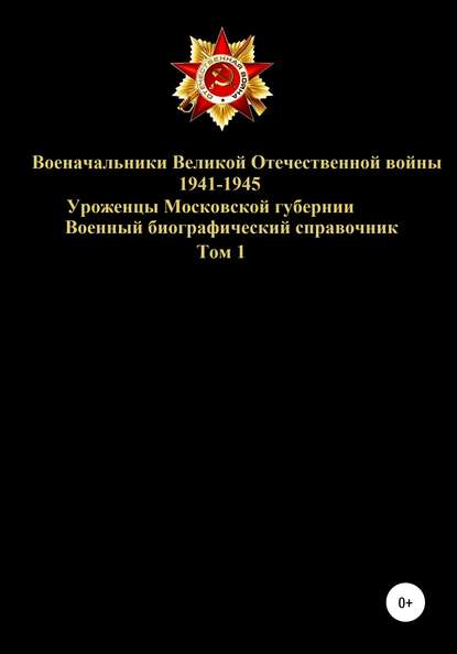 Военачальники Великой Отечественной войны – уроженцы Московской губернии. Том 1 — Денис Юрьевич Соловьев