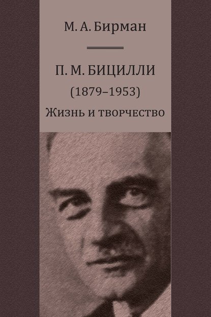 П. М. Бицилли (1879–1953). Жизнь и творчество - М. А. Бирман