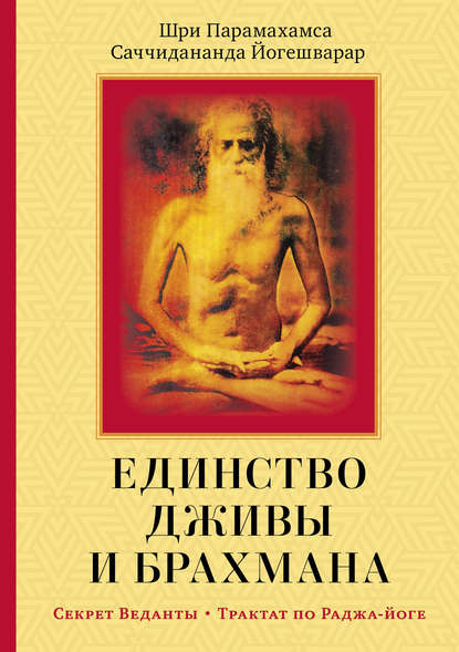 Единство Дживы и Брахмана. Секрет Веданты. Часть I - Шри Парамахамса Саччидананда Йогешварар