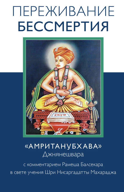 Переживание бессмертия. «Амританубхава» Джнянешвара с комментарием Р. Балсекара - Рамеш Балсекар