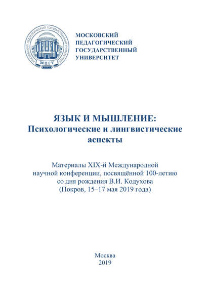 Язык и мышление: психологические и лингвистические аспекты. Материалы XIX Международной научной конференции, посвящённой 100-летию со дня рождения В. И. Кодухова (г. Покров, 15–17 мая 2019 г.) - Сборник статей