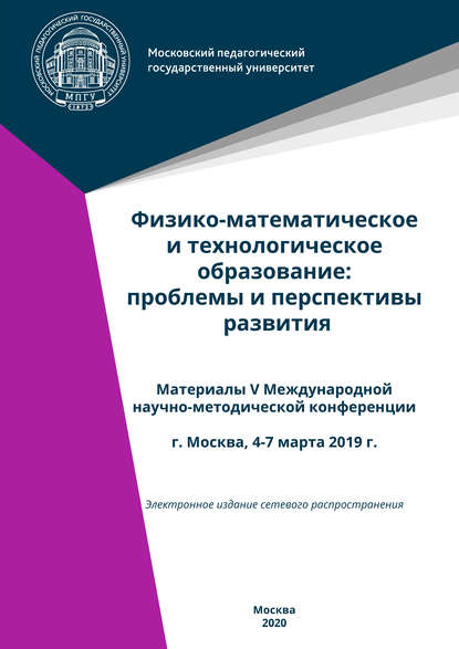 Физико-математическое и технологическое образование: проблемы и перспективы развития. Материалы V Международной научно-методической конференции, г. Москва, 4-7 марта 2019 г. - Сборник статей