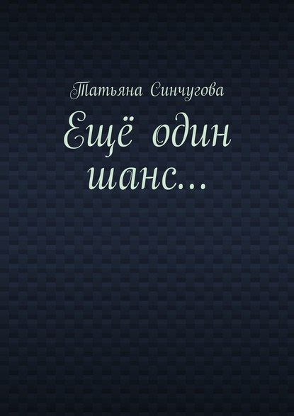 Ещё один шанс… - Татьяна Синчугова