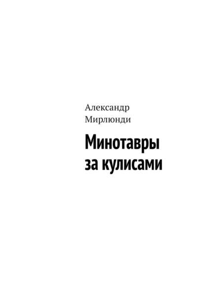 Минотавры за кулисами - Александр Мирлюнди