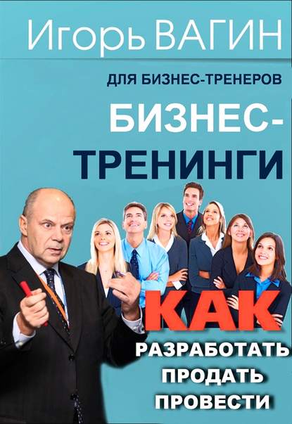 Бизнес-тренинги. Как разработать, продать и провести - Игорь Вагин