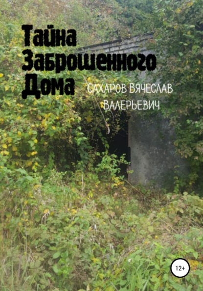 Тайна Заброшенного Дома - Вячеслав Валерьевич Сахаров