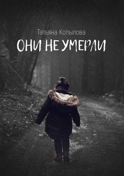 Они не умерли - Татьяна Копылова