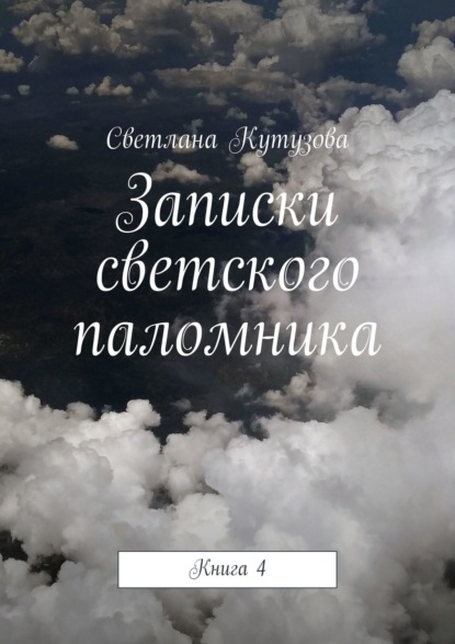 Записки светского паломника. Книга 4 - Светлана Кутузова