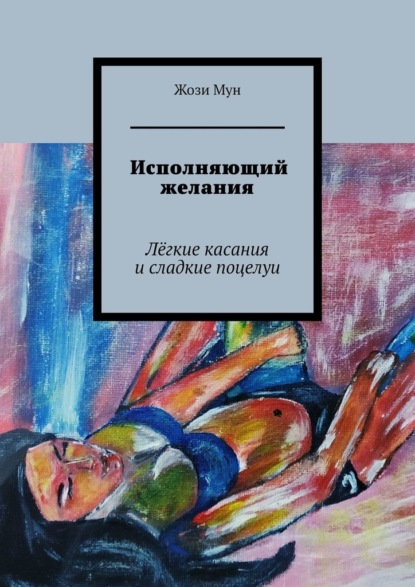 Исполняющий желания. Лёгкие касания и сладкие поцелуи - Жози Мун