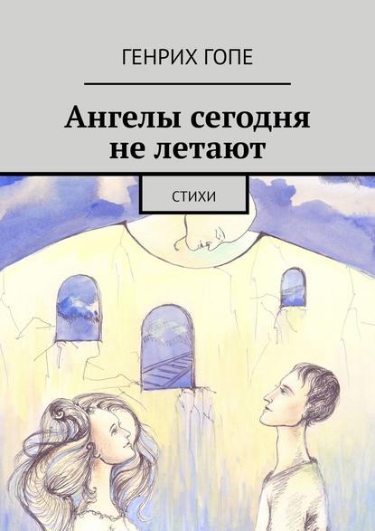 Ангелы сегодня не летают. Стихи - Генрих Гопе