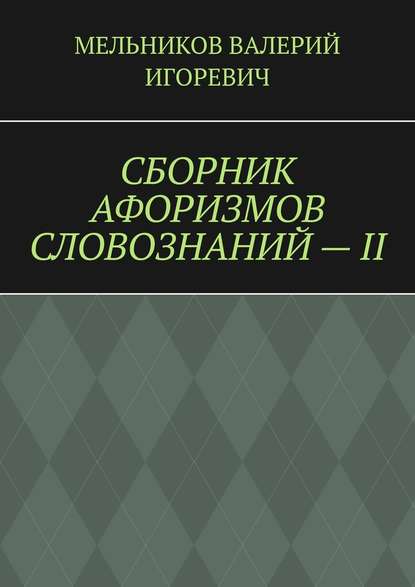 СБОРНИК АФОРИЗМОВ СЛОВОЗНАНИЙ – II — Валерий Игоревич Мельников