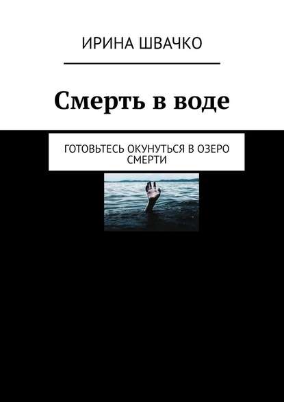 Смерть в воде. Готовьтесь окунуться в озеро смерти — Ирина Сергеевна Швачко