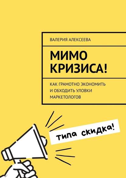 Мимо кризиса! Как грамотно экономить и обходить уловки маркетологов — Валерия Алексеева