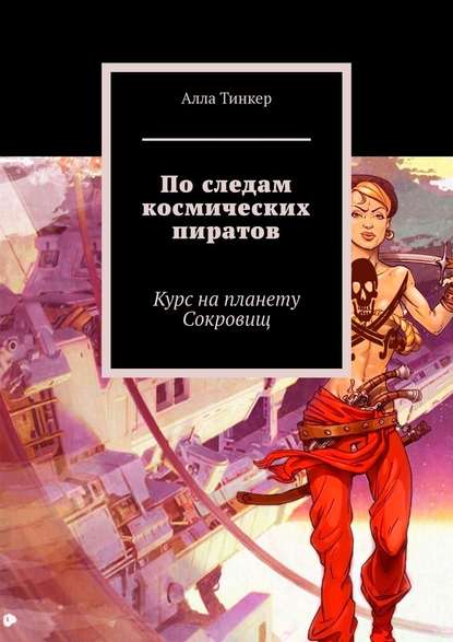 По следам космических пиратов. Курс на планету Сокровищ - Алла Тинкер