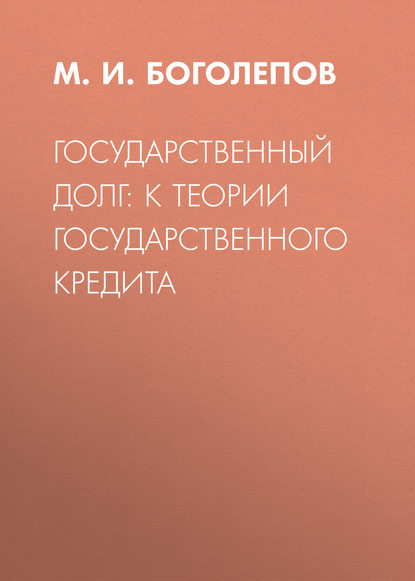 Государственный долг: к теории государственного кредита - М. И. Боголепов